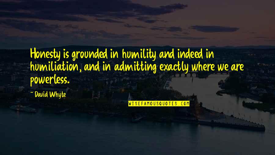 Not Admitting Quotes By David Whyte: Honesty is grounded in humility and indeed in
