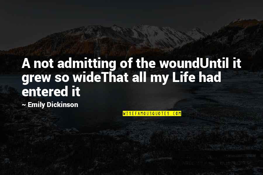 Not Admitting Quotes By Emily Dickinson: A not admitting of the woundUntil it grew