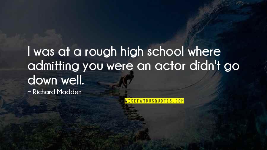 Not Admitting Quotes By Richard Madden: I was at a rough high school where