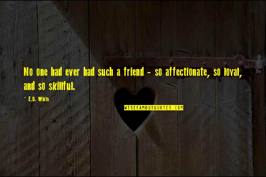 Not Affectionate Quotes By E.B. White: No one had ever had such a friend