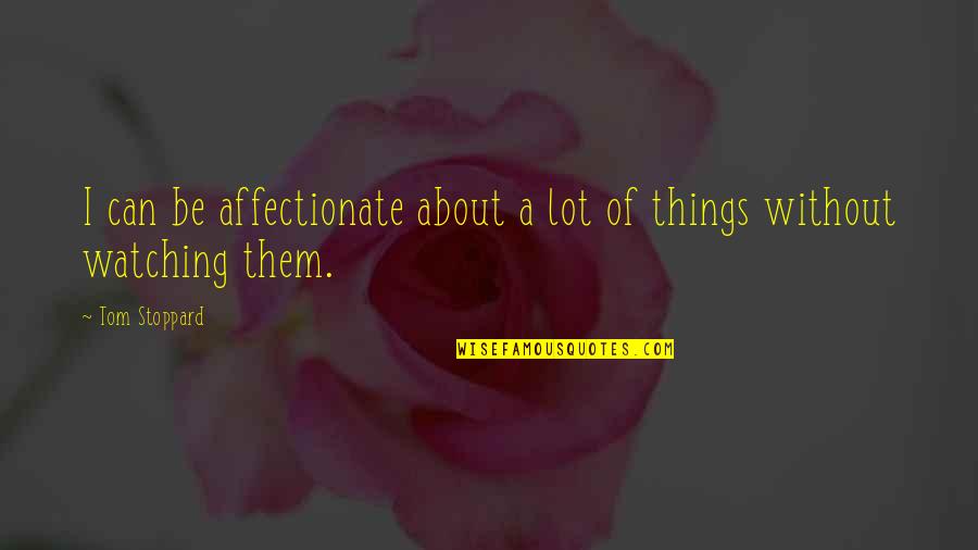 Not Affectionate Quotes By Tom Stoppard: I can be affectionate about a lot of