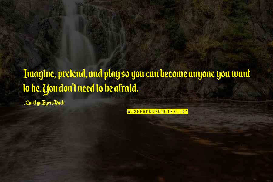 Not Afraid Of Anyone Quotes By Carolyn Byers Ruch: Imagine, pretend, and play so you can become