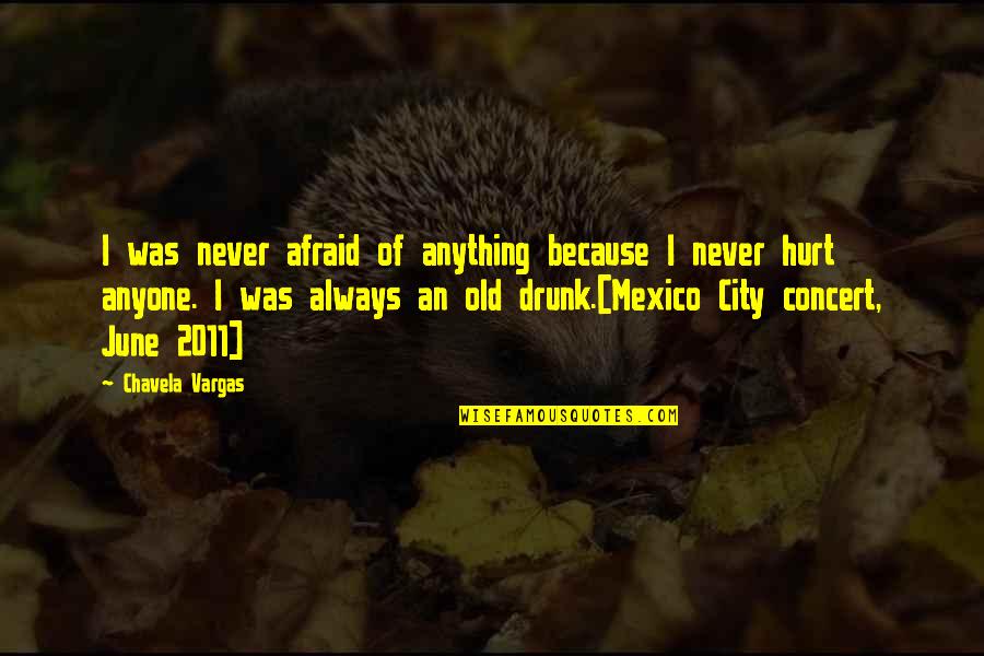 Not Afraid Of Anyone Quotes By Chavela Vargas: I was never afraid of anything because I