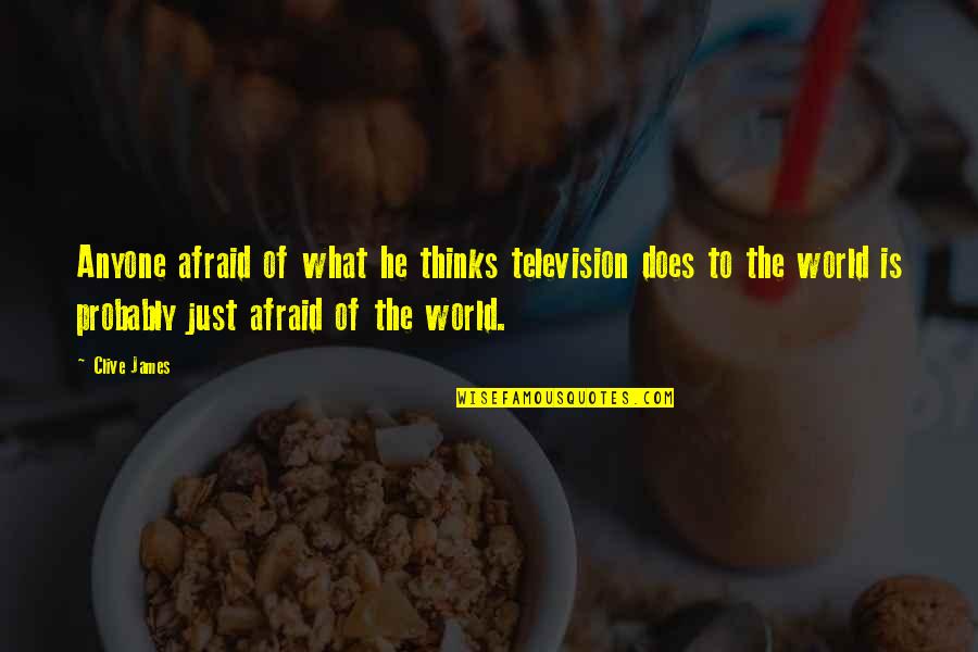 Not Afraid Of Anyone Quotes By Clive James: Anyone afraid of what he thinks television does