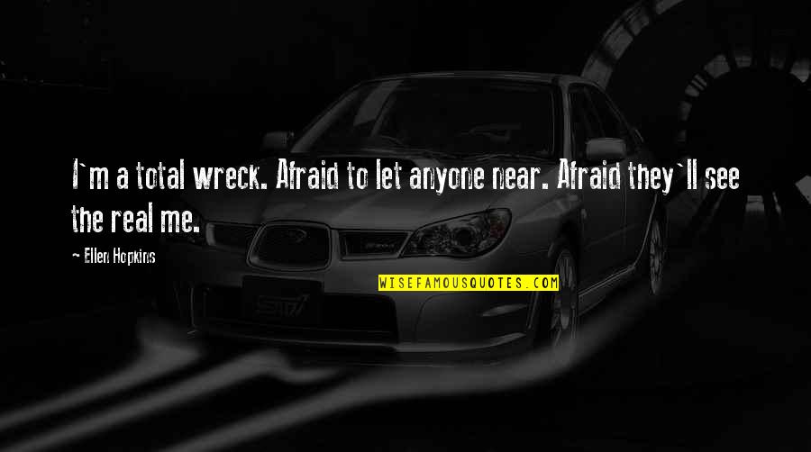 Not Afraid Of Anyone Quotes By Ellen Hopkins: I'm a total wreck. Afraid to let anyone