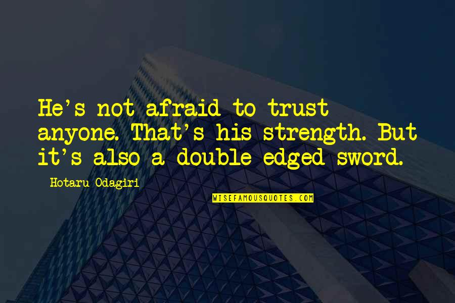 Not Afraid Of Anyone Quotes By Hotaru Odagiri: He's not afraid to trust anyone. That's his