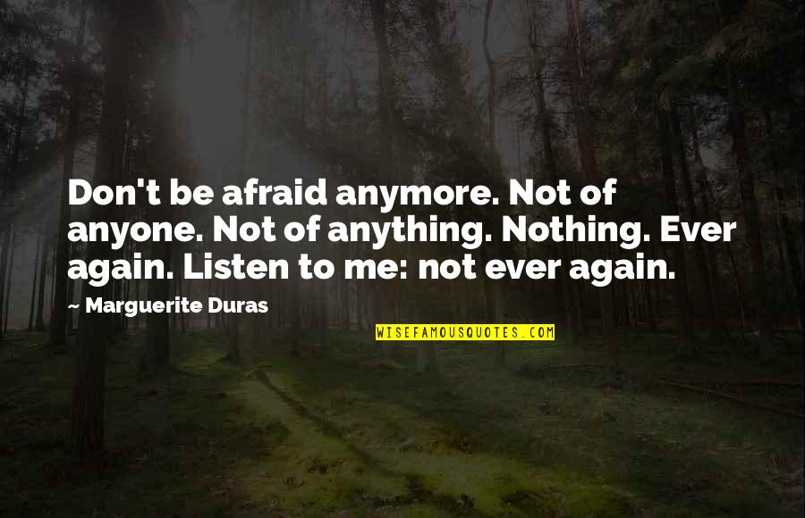 Not Afraid Of Anyone Quotes By Marguerite Duras: Don't be afraid anymore. Not of anyone. Not