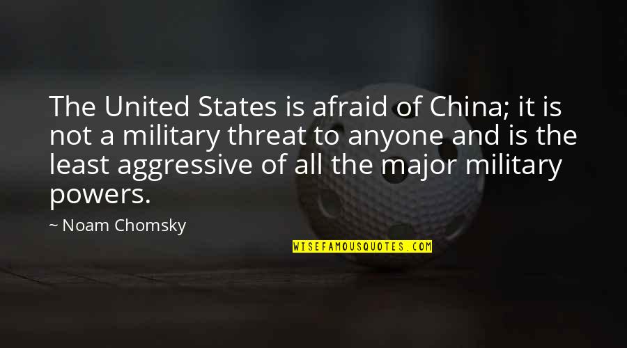 Not Afraid Of Anyone Quotes By Noam Chomsky: The United States is afraid of China; it