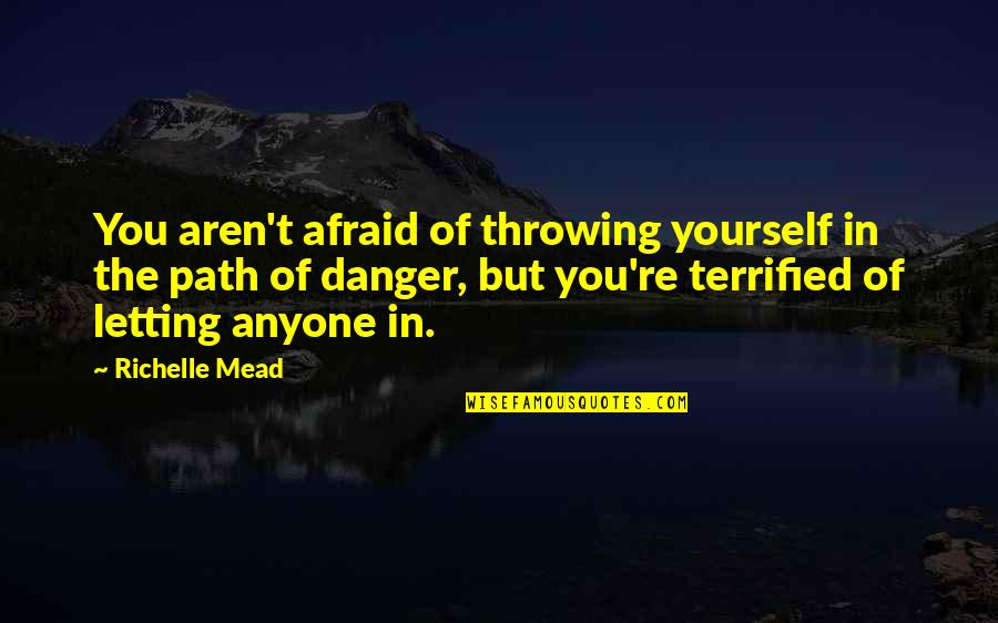 Not Afraid Of Anyone Quotes By Richelle Mead: You aren't afraid of throwing yourself in the