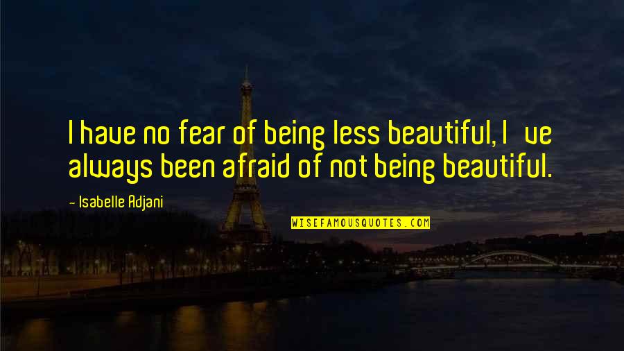 Not Afraid Of Being Quotes By Isabelle Adjani: I have no fear of being less beautiful,