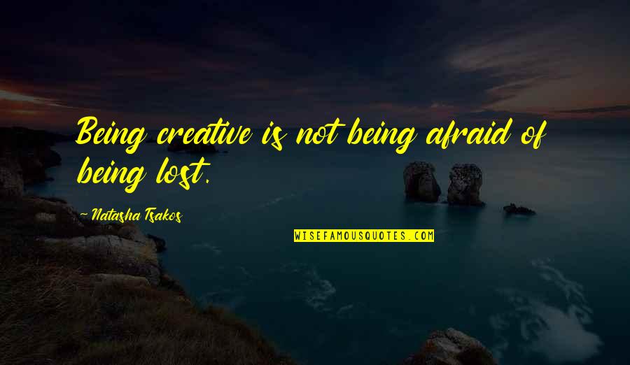Not Afraid Of Being Quotes By Natasha Tsakos: Being creative is not being afraid of being