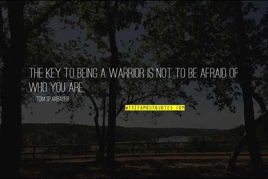 Not Afraid Of Being Quotes By Tom Spanbauer: The key to being a warrior is not