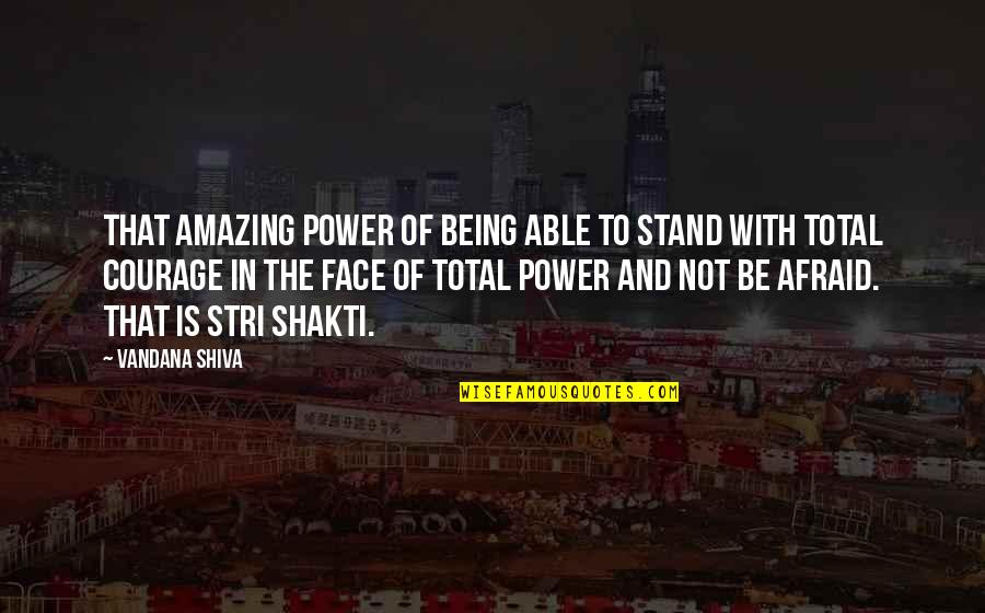 Not Afraid Of Being Quotes By Vandana Shiva: That amazing power of being able to stand