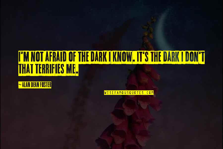 Not Afraid Of The Dark Quotes By Alan Dean Foster: I'm not afraid of the dark I know. Not Afraid Of The Dark Quotes By Alan Dean Foster: I'm not afraid of the dark I know.