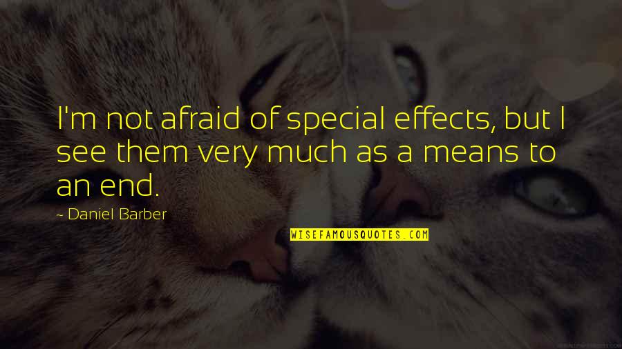 Not Afraid Quotes By Daniel Barber: I'm not afraid of special effects, but I
