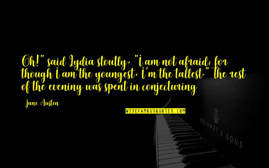 Not Afraid Quotes By Jane Austen: Oh!" said Lydia stoutly, "I am not afraid;