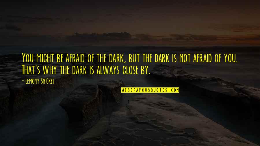 Not Afraid Quotes By Lemony Snicket: You might be afraid of the dark, but