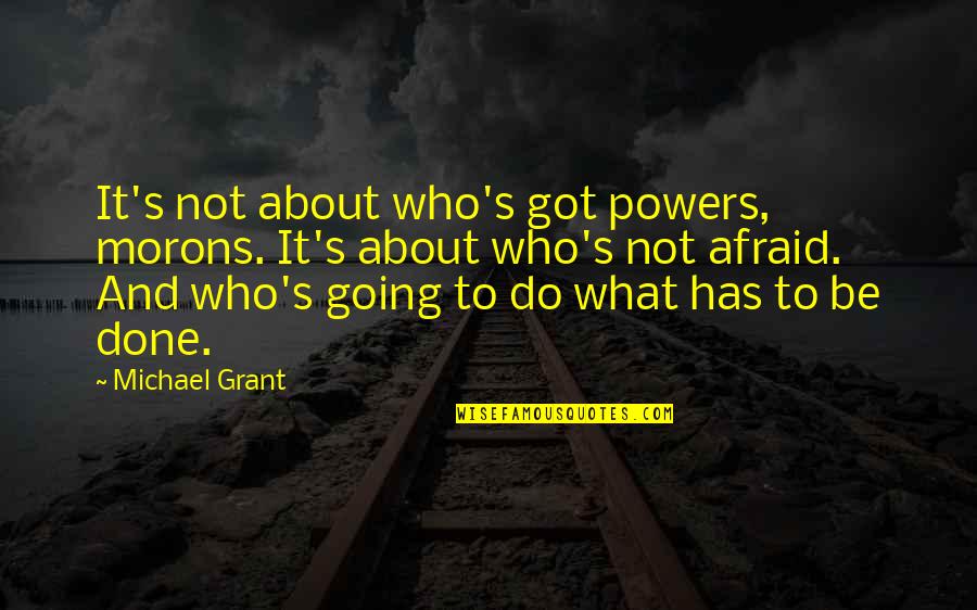 Not Afraid Quotes By Michael Grant: It's not about who's got powers, morons. It's