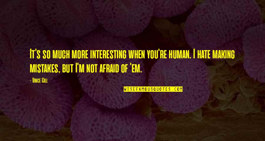Not Afraid Quotes By Vince Gill: It's so much more interesting when you're human.