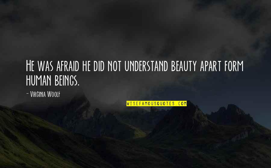 Not Afraid Quotes By Virginia Woolf: He was afraid he did not understand beauty