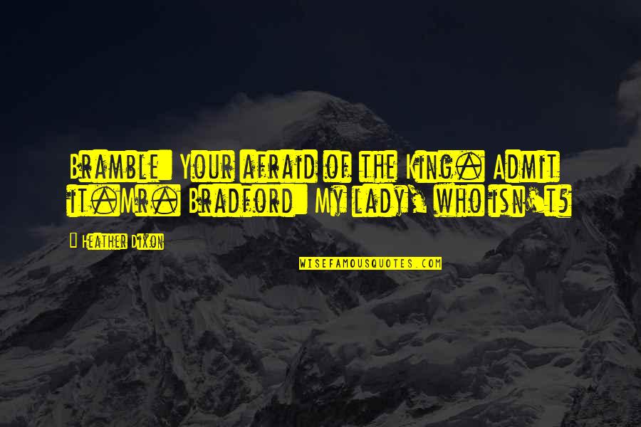 Not Afraid To Admit It Quotes By Heather Dixon: Bramble: Your afraid of the King. Admit it.Mr.