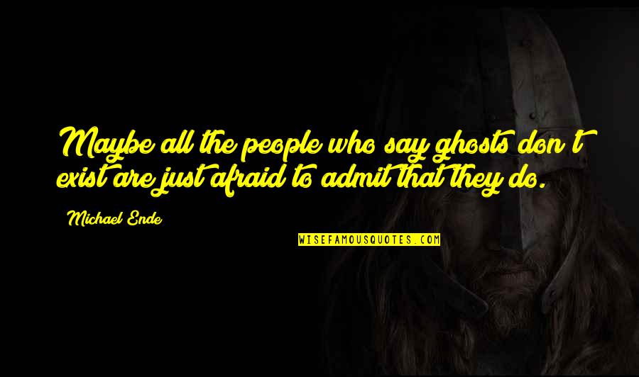 Not Afraid To Admit It Quotes By Michael Ende: Maybe all the people who say ghosts don't
