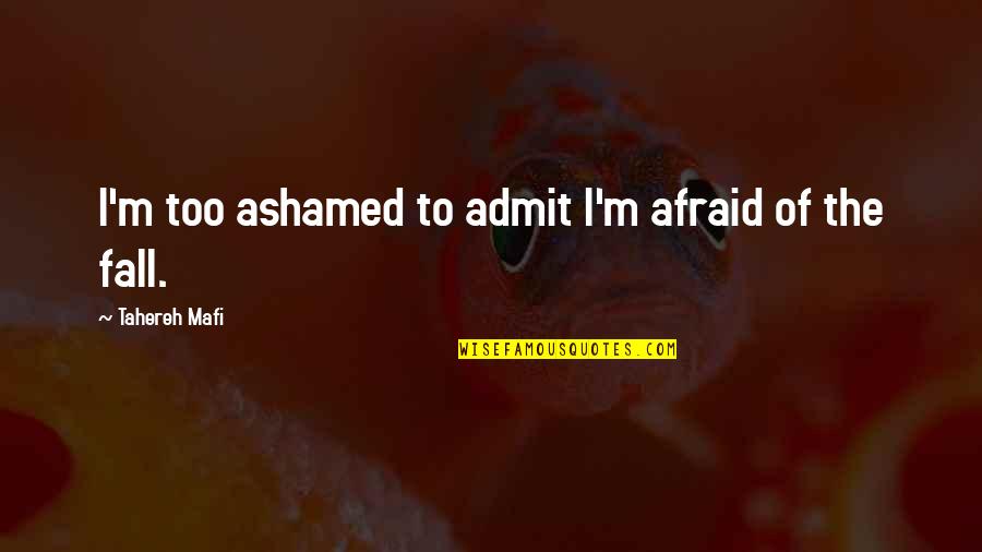 Not Afraid To Admit It Quotes By Tahereh Mafi: I'm too ashamed to admit I'm afraid of