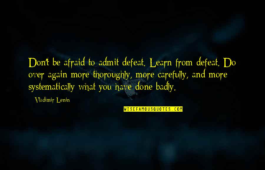 Not Afraid To Admit It Quotes By Vladimir Lenin: Don't be afraid to admit defeat. Learn from