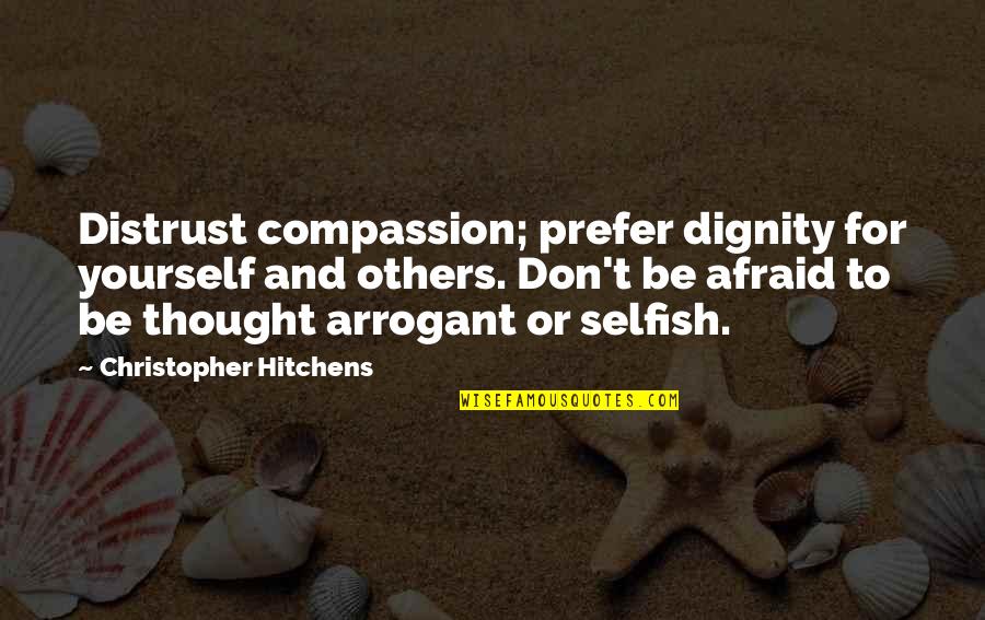 Not Afraid To Be Yourself Quotes By Christopher Hitchens: Distrust compassion; prefer dignity for yourself and others.