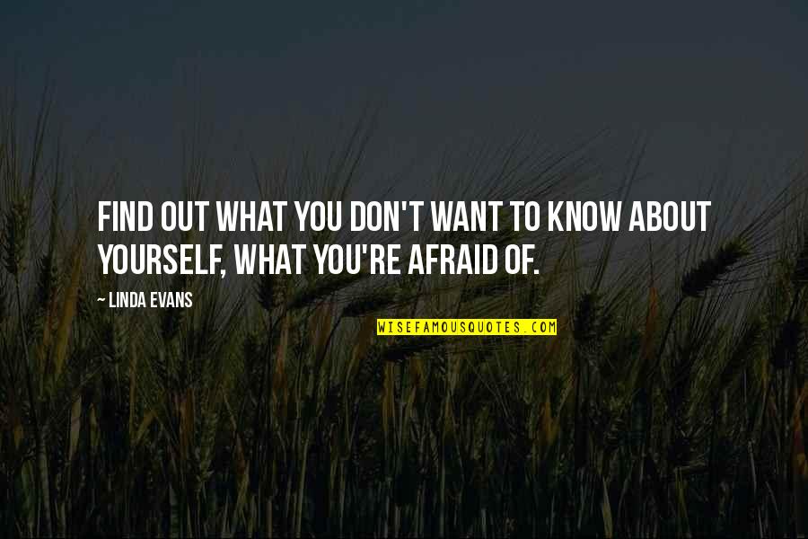 Not Afraid To Be Yourself Quotes By Linda Evans: Find out what you don't want to know