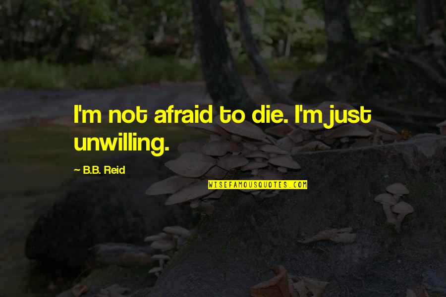 Not Afraid To Die Quotes By B.B. Reid: I'm not afraid to die. I'm just unwilling.