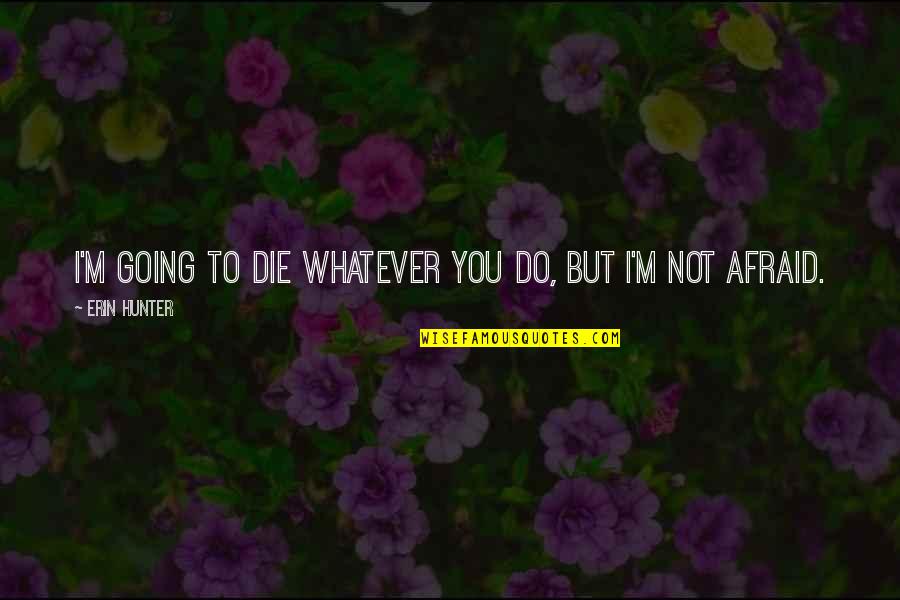 Not Afraid To Die Quotes By Erin Hunter: I'm going to die whatever you do, but