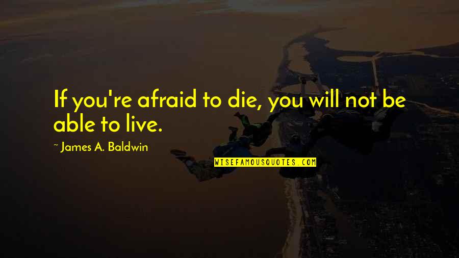 Not Afraid To Die Quotes By James A. Baldwin: If you're afraid to die, you will not