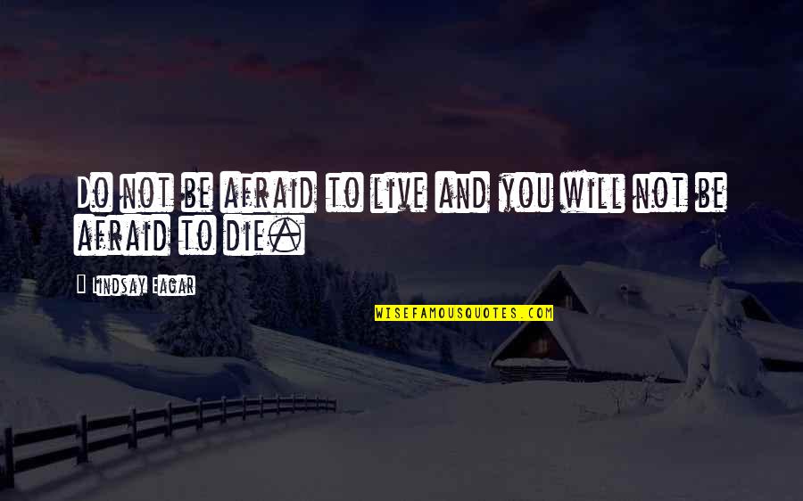 Not Afraid To Die Quotes By Lindsay Eagar: Do not be afraid to live and you