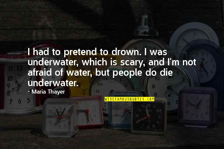 Not Afraid To Die Quotes By Maria Thayer: I had to pretend to drown. I was
