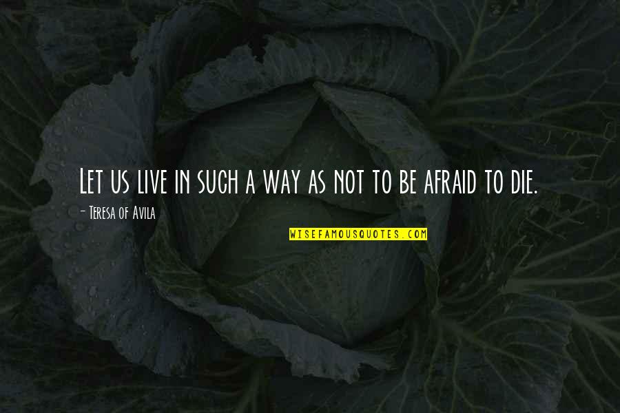 Not Afraid To Die Quotes By Teresa Of Avila: Let us live in such a way as