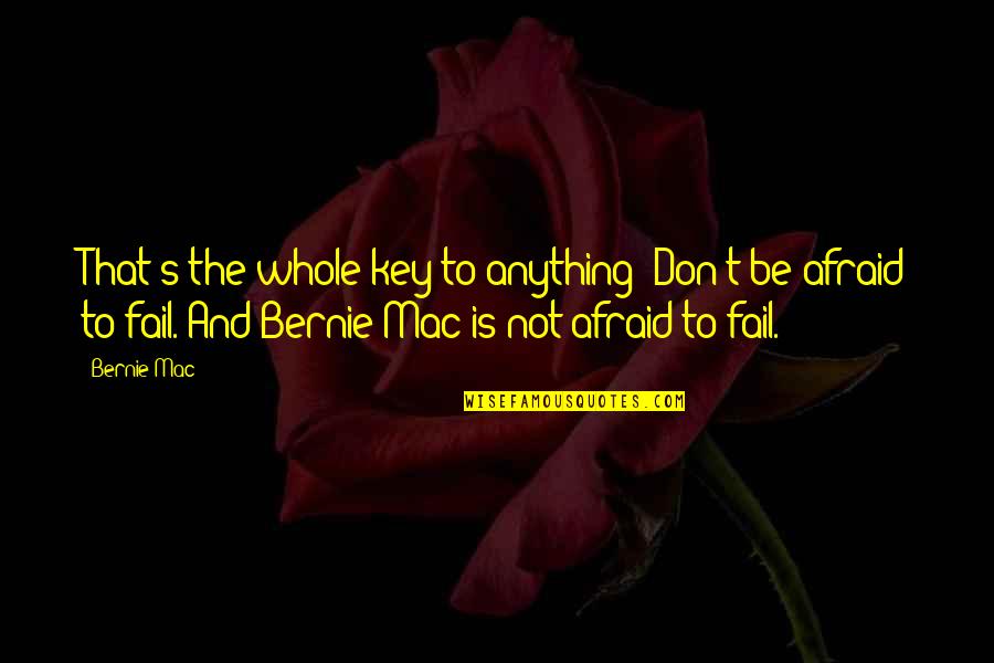 Not Afraid To Fail Quotes By Bernie Mac: That's the whole key to anything: Don't be Not Afraid To Fail Quotes By Bernie Mac: That's the whole key to anything: Don't be