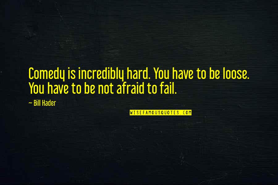 Not Afraid To Fail Quotes By Bill Hader: Comedy is incredibly hard. You have to be