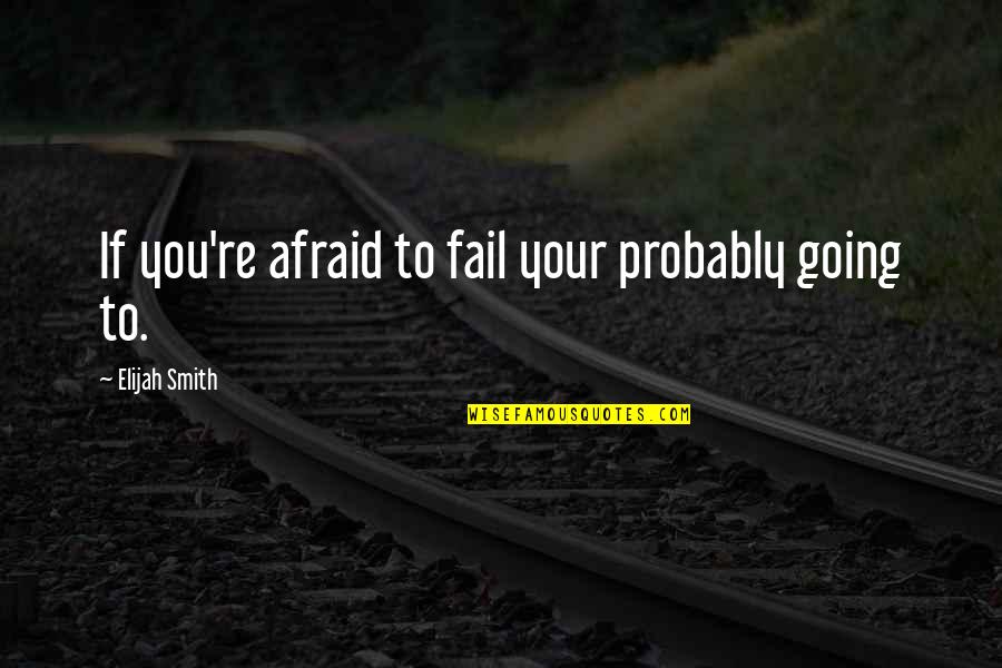 Not Afraid To Fail Quotes By Elijah Smith: If you're afraid to fail your probably going