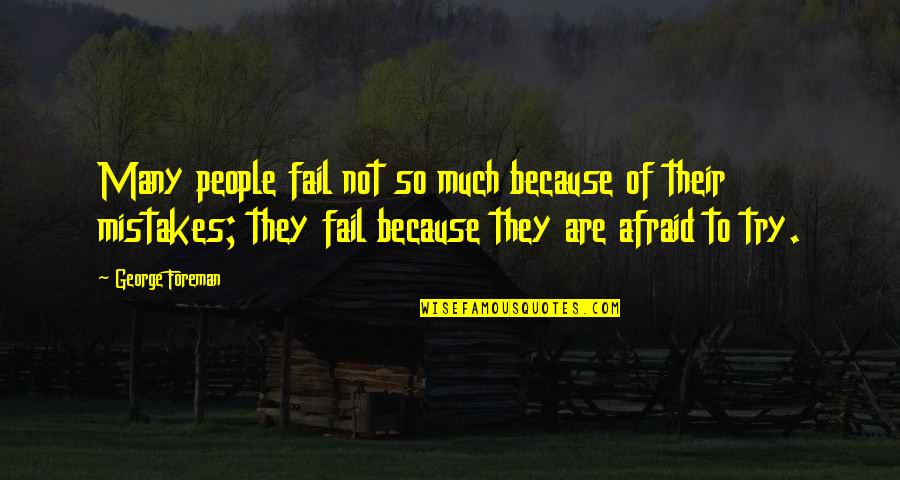 Not Afraid To Fail Quotes By George Foreman: Many people fail not so much because of