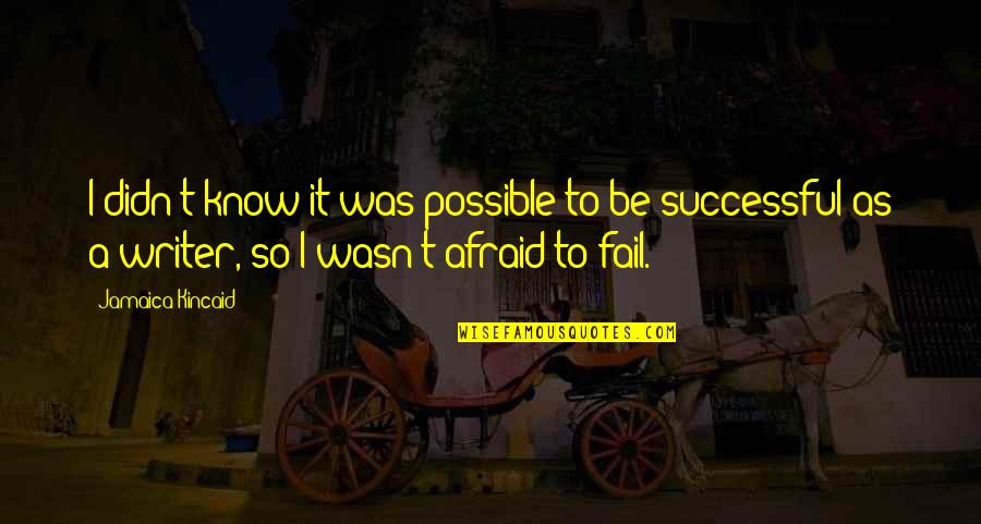 Not Afraid To Fail Quotes By Jamaica Kincaid: I didn't know it was possible to be