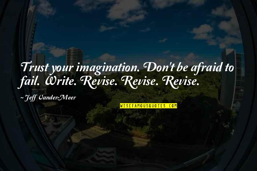 Not Afraid To Fail Quotes By Jeff VanderMeer: Trust your imagination. Don't be afraid to fail.