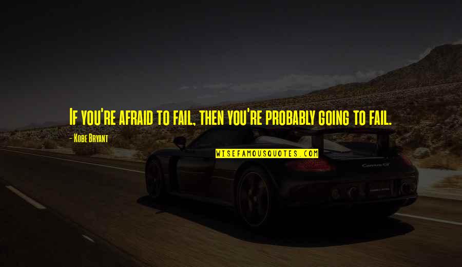 Not Afraid To Fail Quotes By Kobe Bryant: If you're afraid to fail, then you're probably