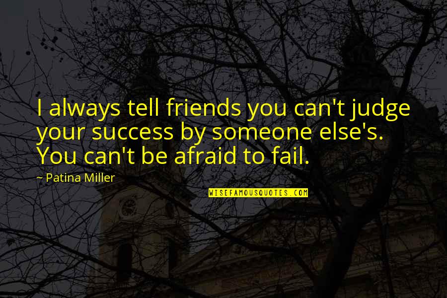 Not Afraid To Fail Quotes By Patina Miller: I always tell friends you can't judge your
