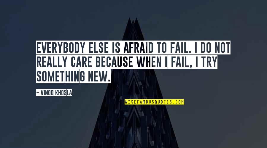 Not Afraid To Fail Quotes By Vinod Khosla: Everybody else is afraid to fail. I do