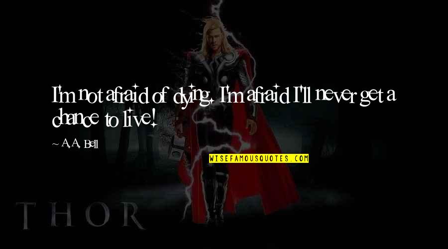 Not Afraid To Live Quotes By A.A. Bell: I'm not afraid of dying. I'm afraid I'll