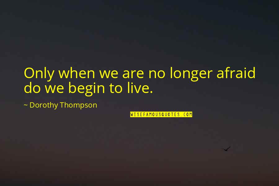 Not Afraid To Live Quotes By Dorothy Thompson: Only when we are no longer afraid do