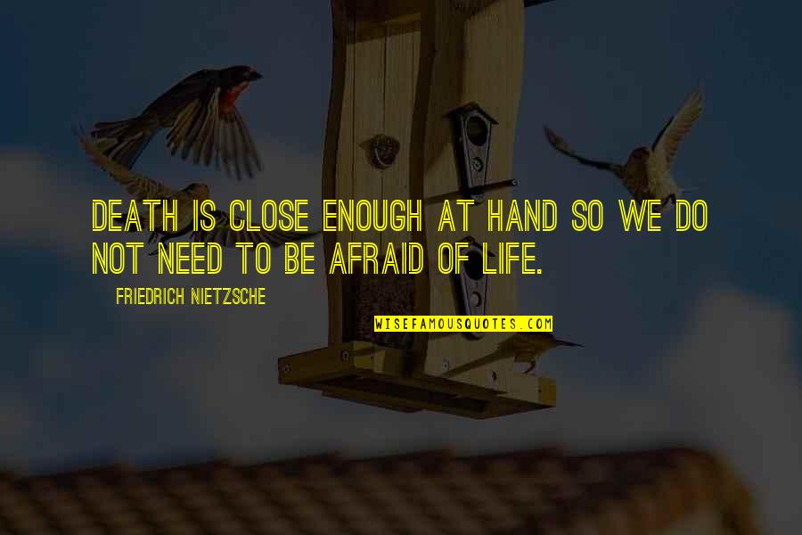 Not Afraid To Live Quotes By Friedrich Nietzsche: Death is close enough at hand so we