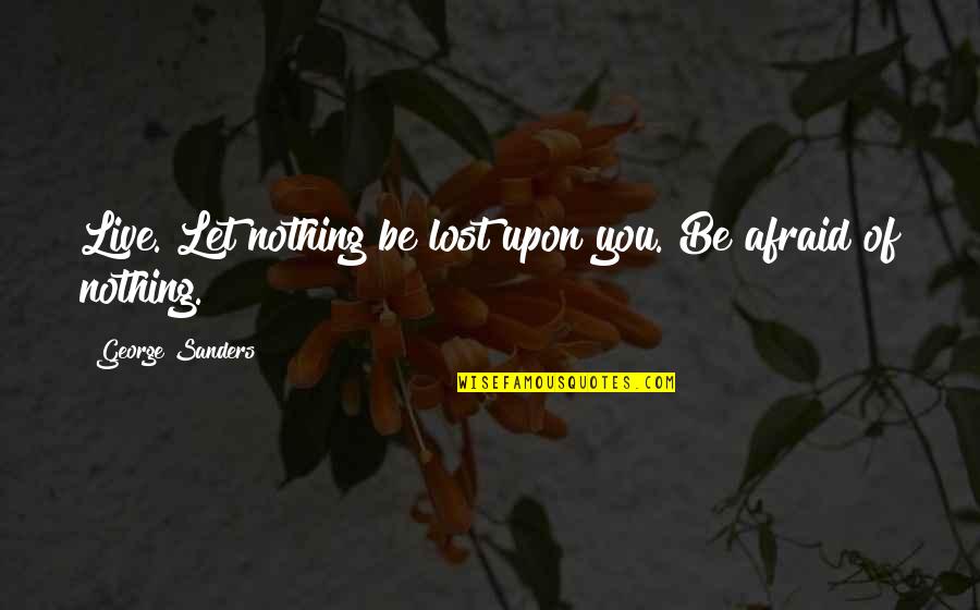 Not Afraid To Live Quotes By George Sanders: Live. Let nothing be lost upon you. Be