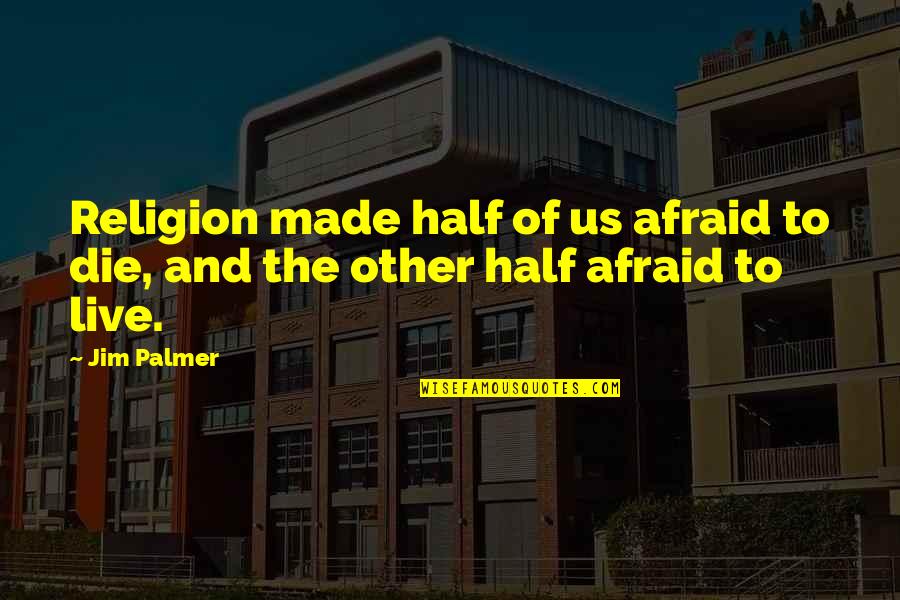 Not Afraid To Live Quotes By Jim Palmer: Religion made half of us afraid to die,
